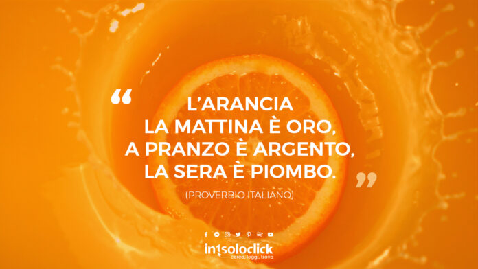 L’arancia la mattina è oro, a pranzo è argento, la sera è piombo. (Proverbio italiano)